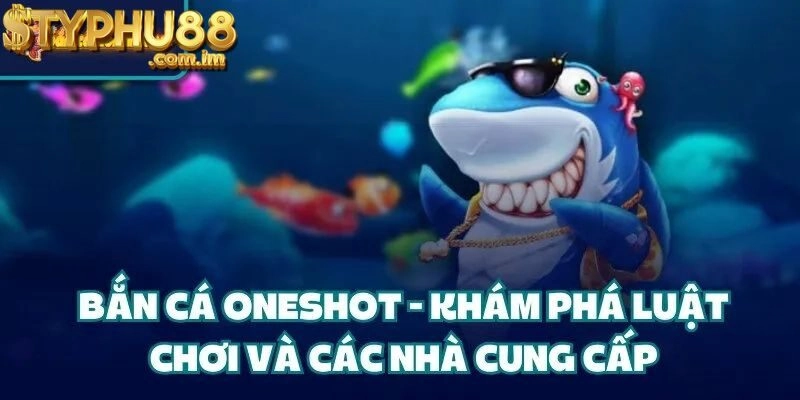 Chiến thuật và kinh nghiệm chơi Bắn Cá Oneshot hiệu quả